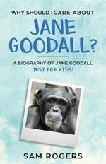 Why Should I Care About Jane Goodall?: A Biography of Jane Goodall Just For Kids!