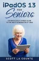 iPadOS For Seniors: A Ridiculously Simple Guide to the Next Generation of iPad - Scott La Counte - cover