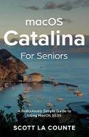 MacOS Catalina for Seniors: A Ridiculously Simple Guide to Using MacOS 10.15 - Scott La Counte - cover