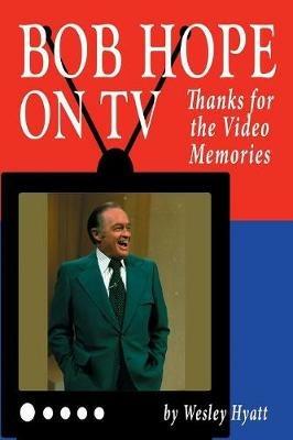 Bob Hope on TV: Thanks for the Video Memories - Wesley Hyatt - cover