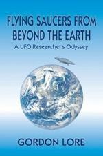 Flying Saucers from Beyond the Earth: A UFO Researcher's Odyssey