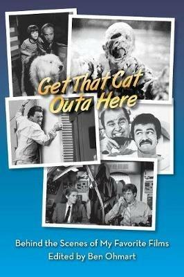 Get That Cat Outa Here: Behind the Scenes of My Favorite Films - Ben Ohmart,Nat Segaloff - cover