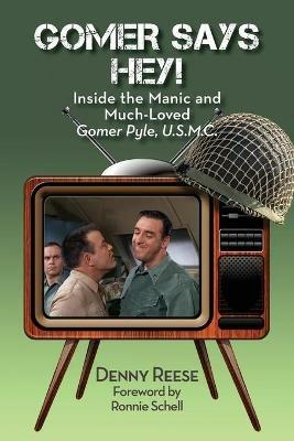 Gomer Says Hey! Inside the Manic and Much-Loved Gomer Pyle, U.S.M.C. - Denny Reese - cover