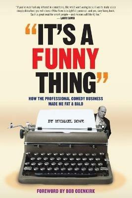 It's A Funny Thing - How the Professional Comedy Business Made Me Fat & Bald - Michael Rowe - cover