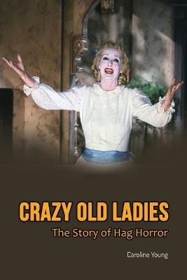 Crazy Old Ladies: The Story of Hag Horror - Caroline Young - cover