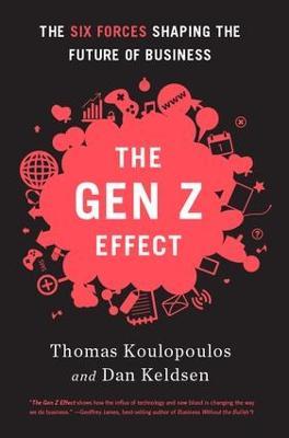 Gen Z Effect: The Six Forces Shaping the Future of Business - Tom Koulopoulos,Dan Keldsen - cover