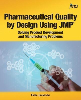 Pharmaceutical Quality by Design Using JMP: Solving Product Development and Manufacturing Problems - Rob Lievense - cover