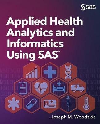 Applied Health Analytics and Informatics Using SAS - Joseph M Woodside - cover