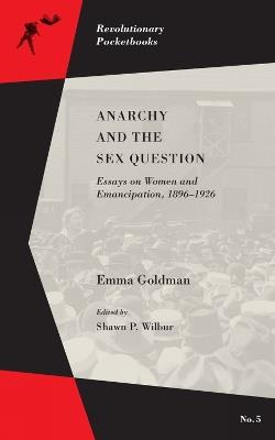 Anarchy And The Sex Question: Essays on Women and Emancipation, 1896-1917 - Emma Goldman - cover