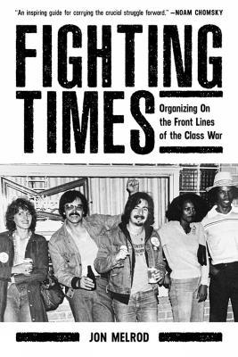 Fighting Times: Organising on the Front Lines of the Class War - Jon Melrod - cover