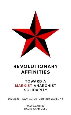 Revolutionary Affinities: Towards a Marxist Anarchist Solidarity - Michael Lowy,Olivier Besancenot - cover