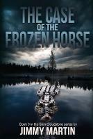 The Case of the Frozen Horse: Book 3 in the Sam Cloudstone series by Jimmy Martin - Jimmy Martin - cover