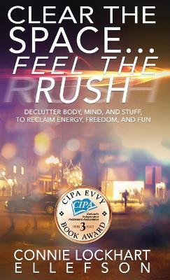 Clear the Space... Feel the Rush: Declutter Body, Mind, and Stuff To  Reclaim Energy, Freedom, and Fun - Connie Lockhart Ellefson - Libro in  lingua inglese - Wise Media Group - | IBS