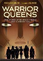 Warrior Queens: True Stories of Six Ancient Rebels Who Slayed History - Vicky Alvear Shector - cover