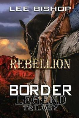 Rebellion: Border Legend Trilogy - Lee Bishop - cover