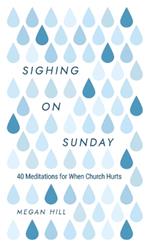 Sighing On Sunday: 40 Meditations For When Church Hurts