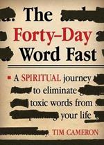 Forty-Day Word Fast: A Spiritual Journey to Eliminate Toxic Words from Your Life
