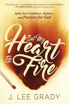 Set My Heart on Fire: Ignite Your Confidence, Boldness, and Passion for God - J Lee Grady - cover