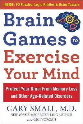 Brain Games to Exercise Your Mind Protect Your Brain from Memory Loss and Other Age-Related Disorders: 75 Large Print Puzzles, Logic Riddles & Brain Teasers - Gary Small,Gigi Vorgan - cover