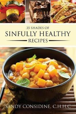 35 Shades of Sinfully Healthy Recipes: Clean Eating Using Once Forbidden Ingredients - Sandy Considine - cover
