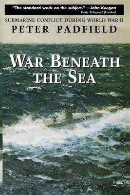 War Beneath the Sea: Submarine Conflict During World War II - Peter Padfield - cover