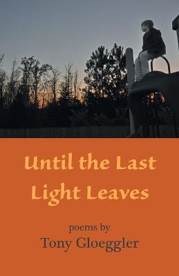 Until the Last Light Leaves - Tony Gloeggler - cover