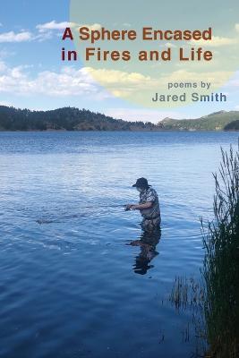 A Sphere Encased in Fires and Life - Jared Smith - cover
