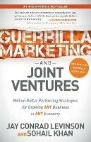 Guerrilla Marketing and Joint Ventures: Million Dollar Partnering Strategies for Growing ANY Business in ANY Economy