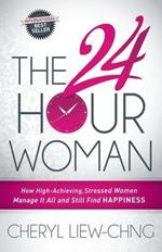 The 24-Hour Woman: How High Achieving, Stressed Women Manage It All and Still Find Happiness