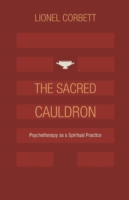 The Sacred Cauldron: Psychotherapy as a Spiritual Practice - Lionel Corbett - cover