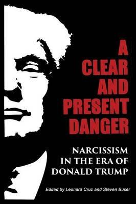 A Clear and Present Danger: Narcissism in the Era of Donald Trump - Steven Buser,Leonard Cruz - cover