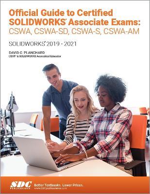 Official Guide to Certified SOLIDWORKS Associate Exams: CSWA, CSWA-SD, CSWSA-S, CSWA-AM: SOLIDWORKS 2019–2021 - David C. Planchard - cover