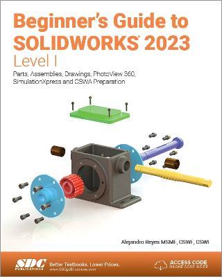Beginner's Guide to SOLIDWORKS 2023 - Level I: Parts, Assemblies, Drawings, PhotoView 360 and SimulationXpress - Alejandro Reyes - cover