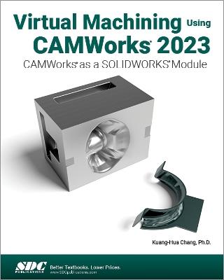 Virtual Machining Using CAMWorks 2023: CAMWorks as a SOLIDWORKS Module - Kuang-Hua Chang - cover