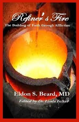 Refiner's Fire: The Building of Faith Through Affliction - Eldon S Beard - cover