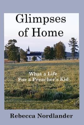 Glimpses of Home: What a Life for a Preacher's Kid - Rebecca Nordlander - cover