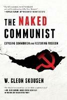 The Naked Communist: Exposing Communism and Restoring Freedom - W Cleon Skousen,Paul B Skousen - cover