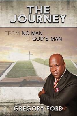 The Journey: From No Man to God's Man - Gregory Ford - cover