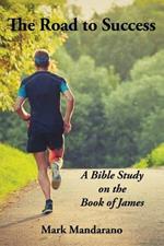 The Road to Success: A Bible Study on the Book of James