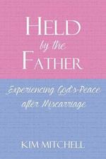 Held by the Father: Experiencing God S Peace After Miscarriage