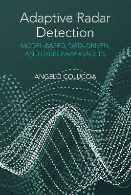 Adaptive Radar Detection: Model-Based, Data-Driven and Hybrid Approaches - Angelo Coluccia - cover