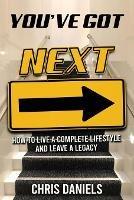 You've Got Next - How to live a Complete Lifestyle and Leave a Legacy - Chris Daniels - cover