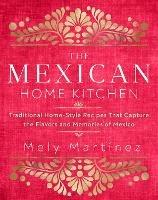 The Mexican Home Kitchen: Traditional Home-Style Recipes That Capture the Flavors and Memories of Mexico - Mely Martínez - cover