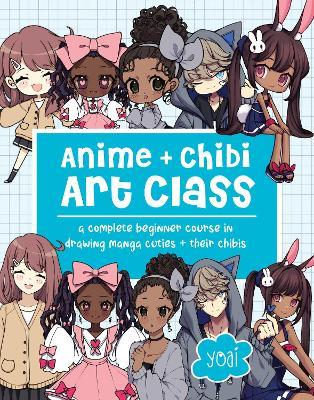 Anime + Chibi Art Class: A Complete Beginner Course in Drawing Manga Cuties + Their Chibis - Yoai - cover