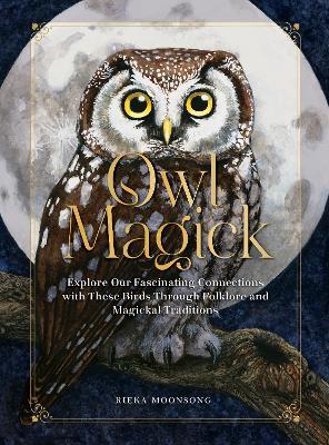 Owl Magick: Explore Our Fascinating Connections with These Birds Through Folklore and Magickal Traditions - Rieka Moonsong - cover