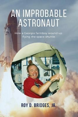 An Improbable Astronaut: How a Georgia farmboy wound up flying the space shuttle - Roy D Bridges - cover