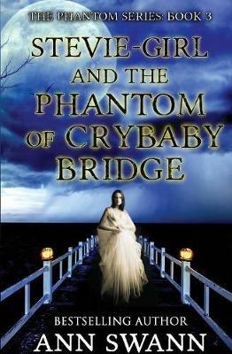 Stevie-Girl and the Phantom of Crybaby Bridge - Ann Swann - cover