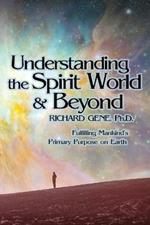 Understanding the Spirit World and Beyond: Fulfilling Mankind's Primary Purpose on Earth