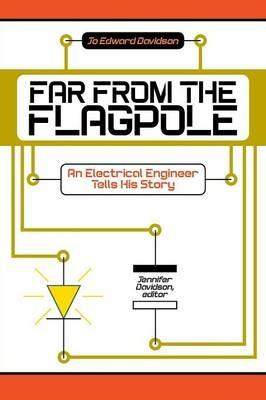 Far from the Flagpole: An Electrical Engineer Tells His Story - Jo Edward Davidson - cover