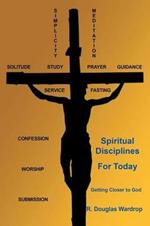 Spiritual Disciplines for Today: Getting Closer to God